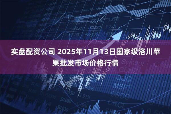 实盘配资公司 2025年11月13日国家级洛川苹果批发市场价格行情